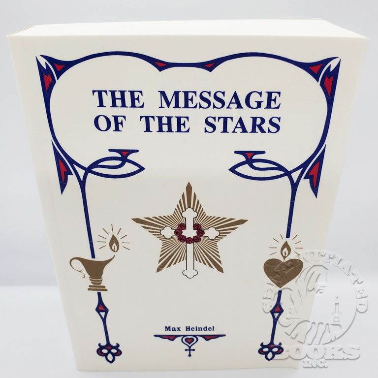 The Message of the Stars: An Esoteric Exposition of Natal and Medical Astrology Explaining the Arts of Reading the Horoscope and Diagnosing Disease by Max Heindel