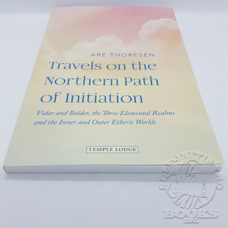 Travels on the Northern Path of Initiation: Vidar and Baldur, The Three Elemental Realms, and The Inner and Outer Etheric Worlds by Are Thoresen