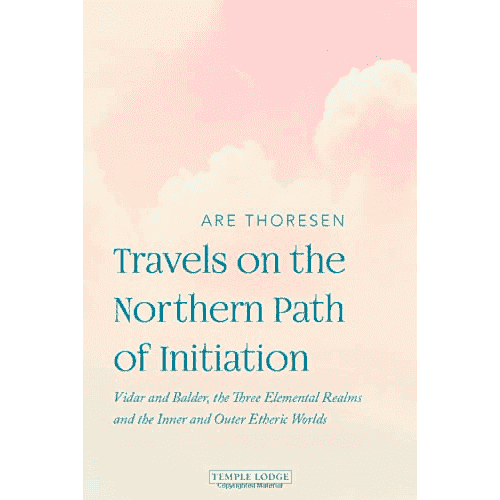 Travels on the Northern Path of Initiation: Vidar and Baldur, The Three Elemental Realms, and The Inner and Outer Etheric Worlds by Are Thoresen