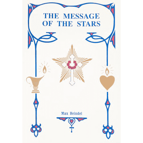 The Message of the Stars: An Esoteric Exposition of Natal and Medical Astrology Explaining the Arts of Reading the Horoscope and Diagnosing Disease by Max Heindel