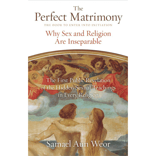 The Perfect Matrimony: The Door to Enter Into Initiation: Why Sex and Religion are Inseparable by Samael Aun Weor