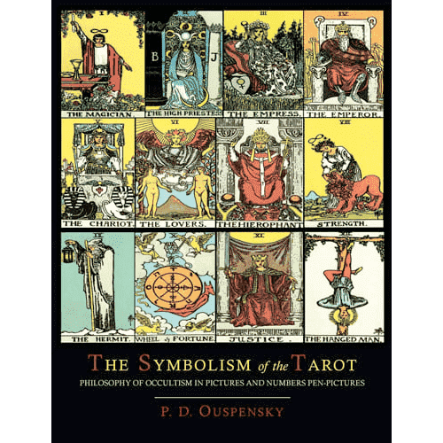 The Symbolism of the Tarot: Philosophy of Occultism in Pictures and Numbers Pen-Pictures by P.D. Ouspensky
