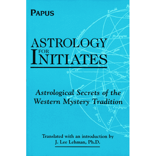 Astrology for Initiates: Astrological Secrets of the Western Mystery Tradition by Papus (Gerard Encausse)