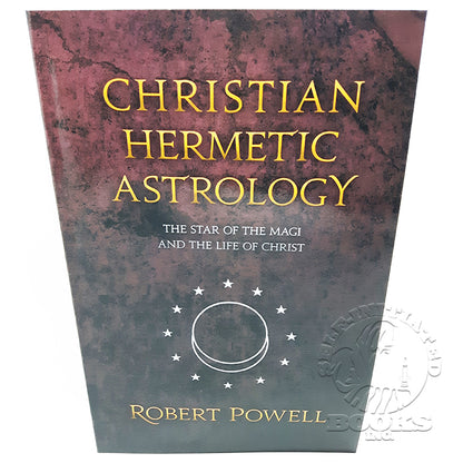 Christian Hermetic Astrology: The Star of the Magi and the Life of Christ by Robert A. Powell