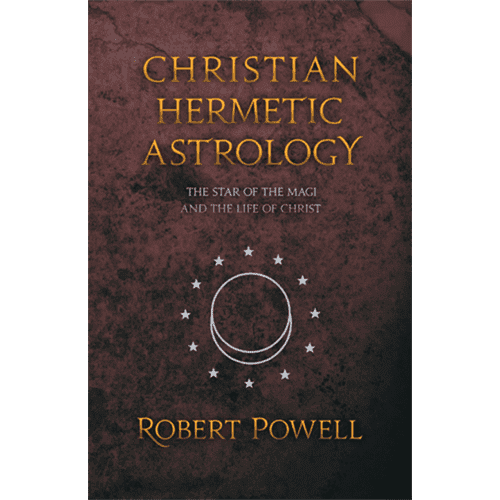 Christian Hermetic Astrology: The Star of the Magi and the Life of Christ by Robert A. Powell