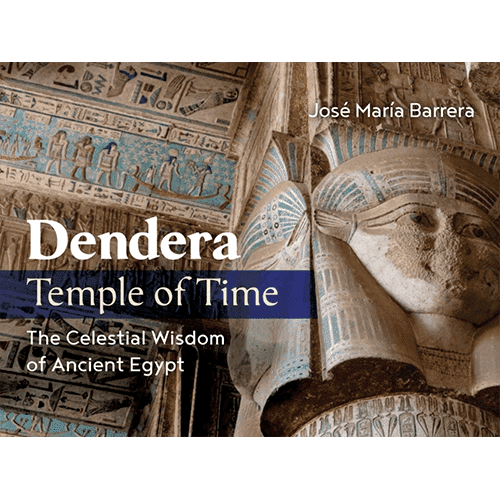 Dendera, Temple of Time: The Celestial Wisdom of Ancient Egypt by Jose Maria Barrera