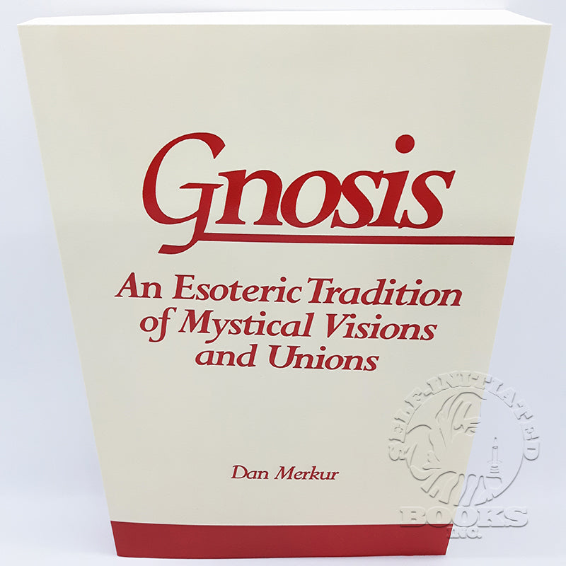 Gnosis: An Esoteric Tradition of Mystical Visions and Unions by Dan Merkur