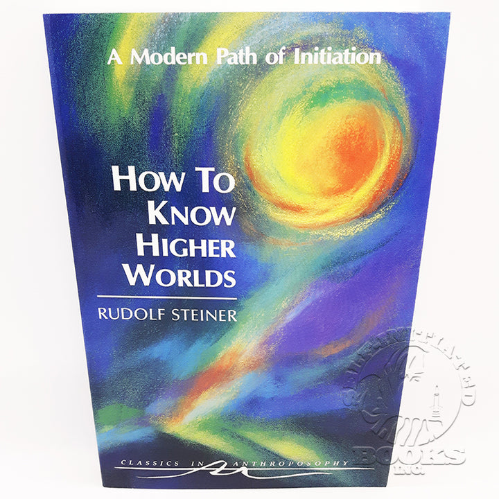 How to Know Higher Worlds: A Modern Path of Initiation by Rudolf Steiner (Cw10)