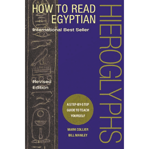 How to Read Egyptian Hieroglyphs: A Step-By-Step Guide to Teach Yourself by Mark Collier and Bill Manley