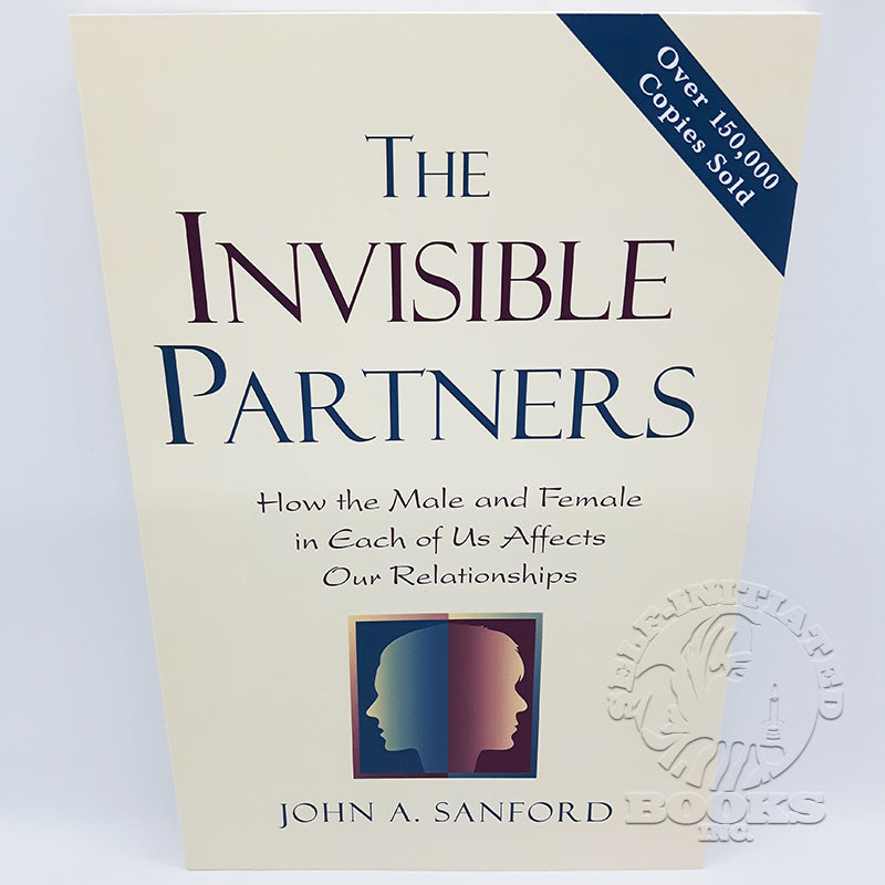 Invisible Partners: How the Male and Female in each of Us Affects our Relationships by John A. Sanford