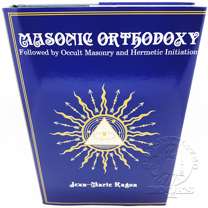 Masonic Orthodoxy: Followed by Occult Masonry and Hermetic Initiation by Jean-Marie Ragon