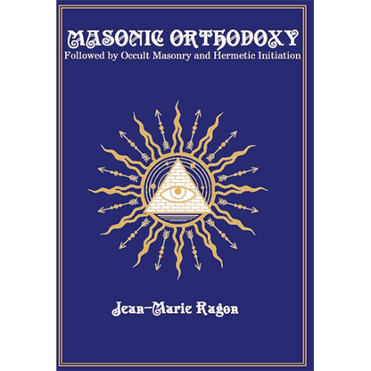 Masonic Orthodoxy: Followed by Occult Masonry and Hermetic Initiation by Jean-Marie Ragon