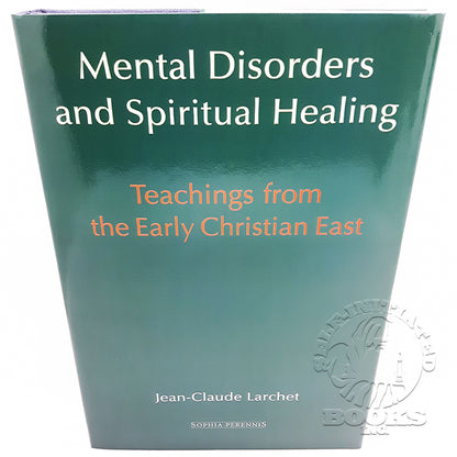 Mental Disorders and Spiritual Healing: Teachings from the Early Christian East by Jean-Claude Larchet