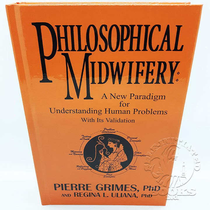  Philosophical Midwifery: A New Paradigm for Understanding Human Problems with Its Validation by Pierre Grimes and Regina L. Uliana