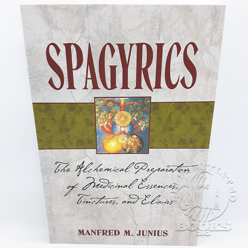 Spagyrics: The Alchemical Preparation of Medicinal Essences, Tinctures, and Elixirs by Manfred M. Junius (3rd Edition)