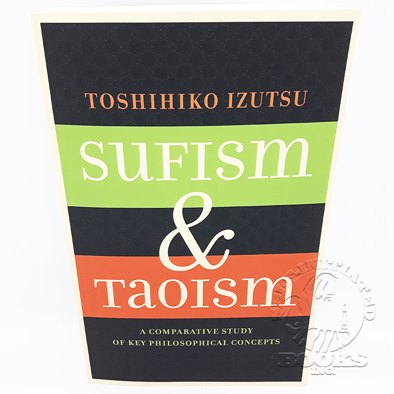 Sufism and Taoism: A Comparative Study of Key Philosophical Concepts by Toshihiko Izutsu