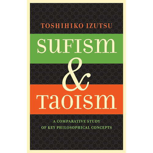 Sufism and Taoism: A Comparative Study of Key Philosophical Concepts by Toshihiko Izutsu