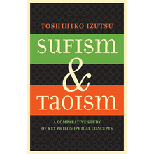 Sufism and Taoism: A Comparative Study of Key Philosophical Concepts by Toshihiko Izutsu