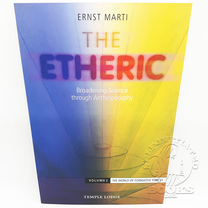 The Etheric: Broadening Science through Anthroposophy, Volume 2: The World of Formative Forces by Ernst Marti