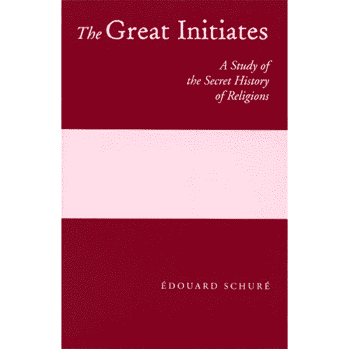 The Great Initiates: A Study of the Secret History of Religions by Édouard Schuré