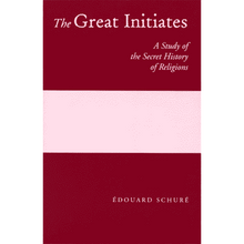 The Great Initiates: A Study of the Secret History of Religions by Édouard Schuré