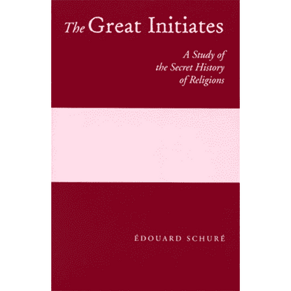 The Great Initiates: A Study of the Secret History of Religions by Édouard Schuré