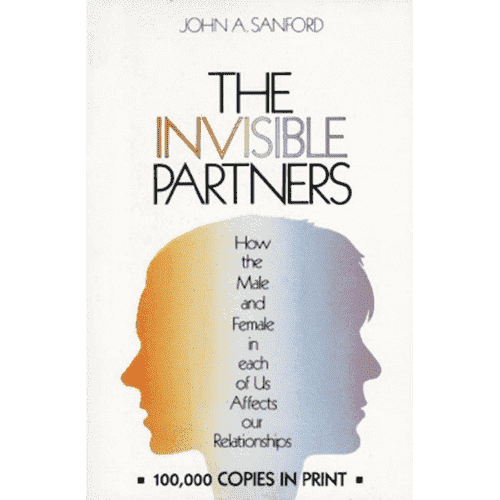 Invisible Partners: How the Male and Female in each of Us Affects our Relationships by John A. Sanford