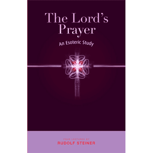 The Lords Prayer: An Esoteric Study by Rudolf Steiner
