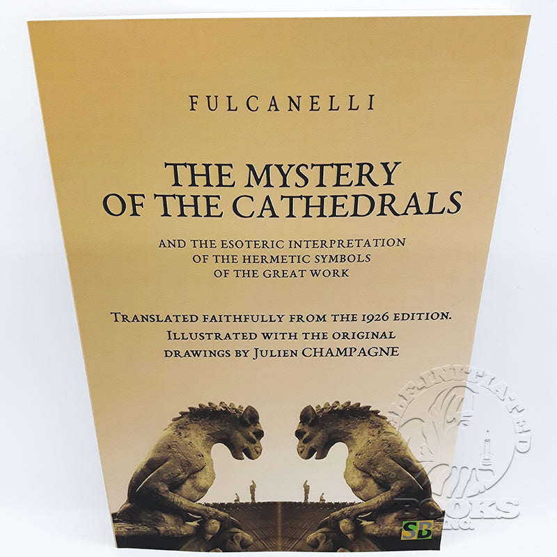 The Mystery of the Cathedrals: And the Esoteric Interpretation of the Hermetic Symbols of the Great Work by Fulcanelli (1926 Reprint)