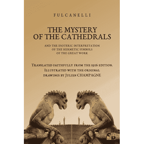 The Mystery of the Cathedrals: And the Esoteric Interpretation of the Hermetic Symbols of the Great Work by Fulcanelli (1926 Reprint)