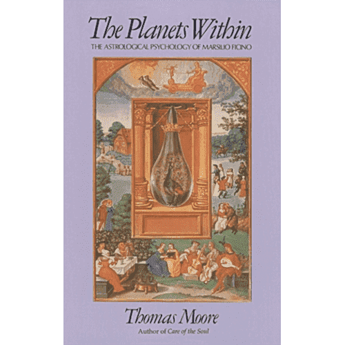 The Planets Within: The Astrological Psychology of Marsilio Ficino by Thomas Moore