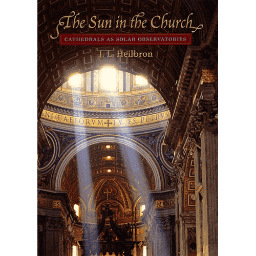 The Sun in the Church: Cathedrals as Solar Observatories by John Lewis Heilbron