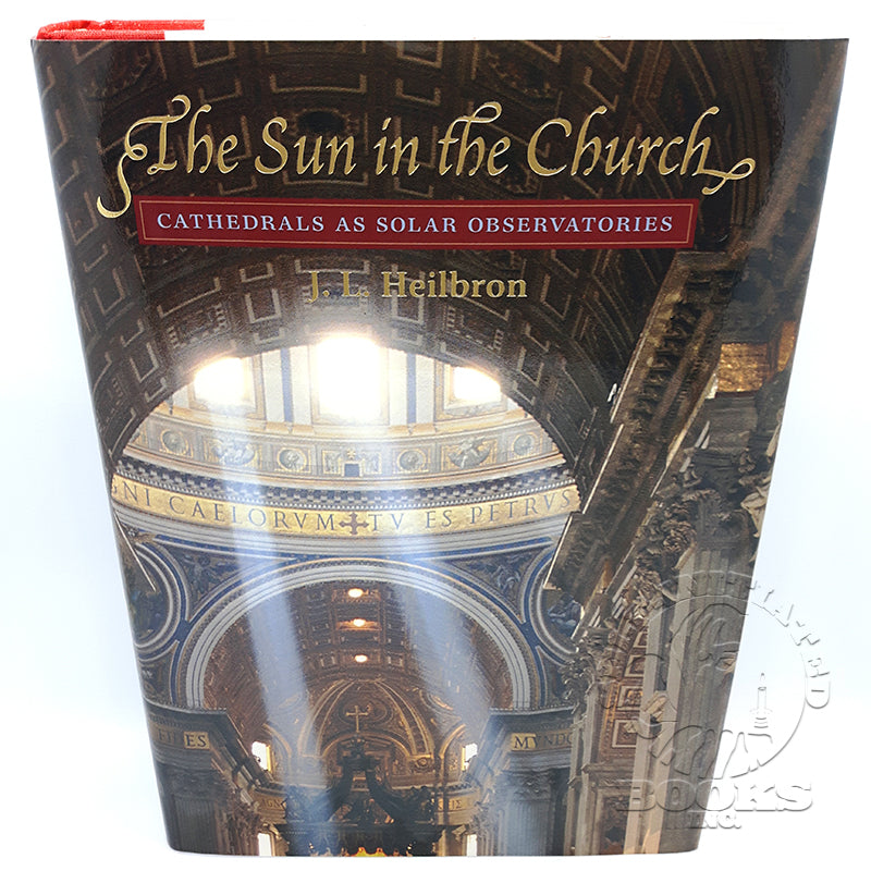 The Sun in the Church: Cathedrals as Solar Observatories by John Lewis Heilbron