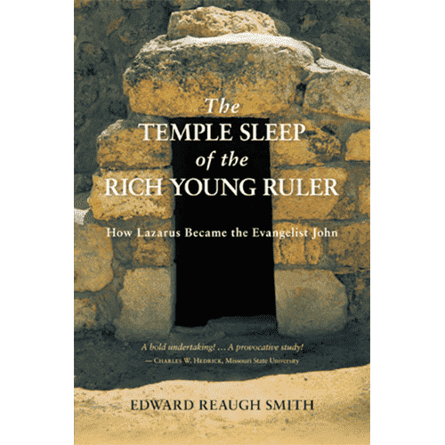 The Temple Sleep of the Rich Young Ruler: How Lazarus Became the Evangelist John by Edward Reaugh Smith