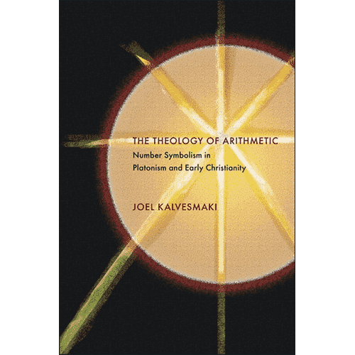The Theology of Arithmetic: Number Symbolism in Platonism and Early Christianity by Joel Kalvesmaki