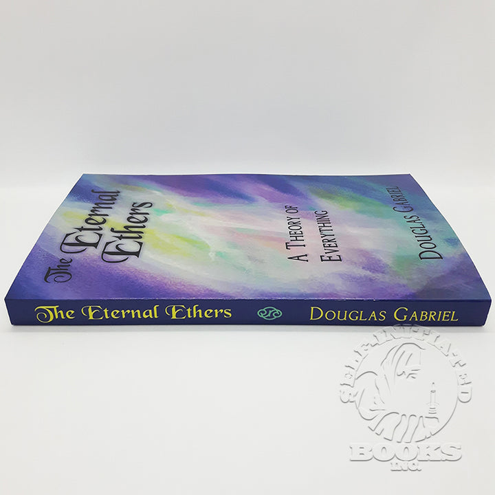 The Eternal Ethers: A Theory of Everything by Douglas J. Gabriel