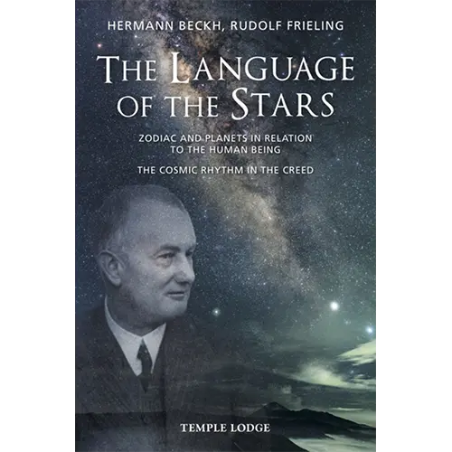 The Language of the Stars: Zodiac and Planets in Relation to the Human Being: The Cosmic Rhythm in the Creed by Hermann Beckh and Rudolf Frieling