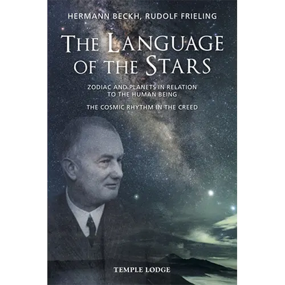 The Language of the Stars: Zodiac and Planets in Relation to the Human Being: The Cosmic Rhythm in the Creed by Hermann Beckh and Rudolf Frieling
