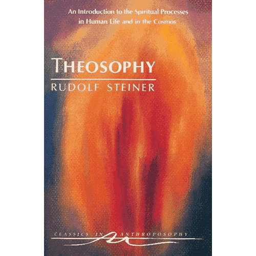 Theosophy: An Introduction to the Spiritual Processes in Human Life and in the Cosmos by Rudolf Steiner (Cw 9)