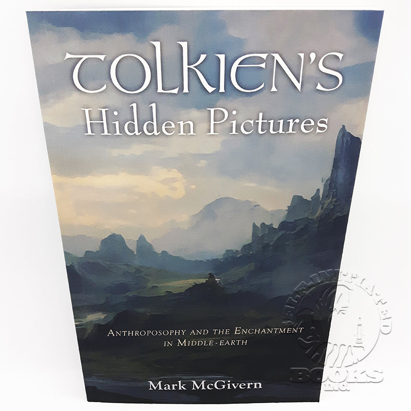 Tolkien's Hidden Pictures: Anthroposophy and the Enchantment in Middle-Earth by Mark McGivern