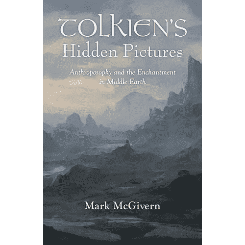 Tolkien's Hidden Pictures: Anthroposophy and the Enchantment in Middle-Earth by Mark McGivern