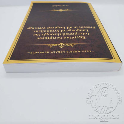 Egyptian Scriptures Interpreted through the Language of Symbolism Present in all Inspired Writings by G.A. Gaskell