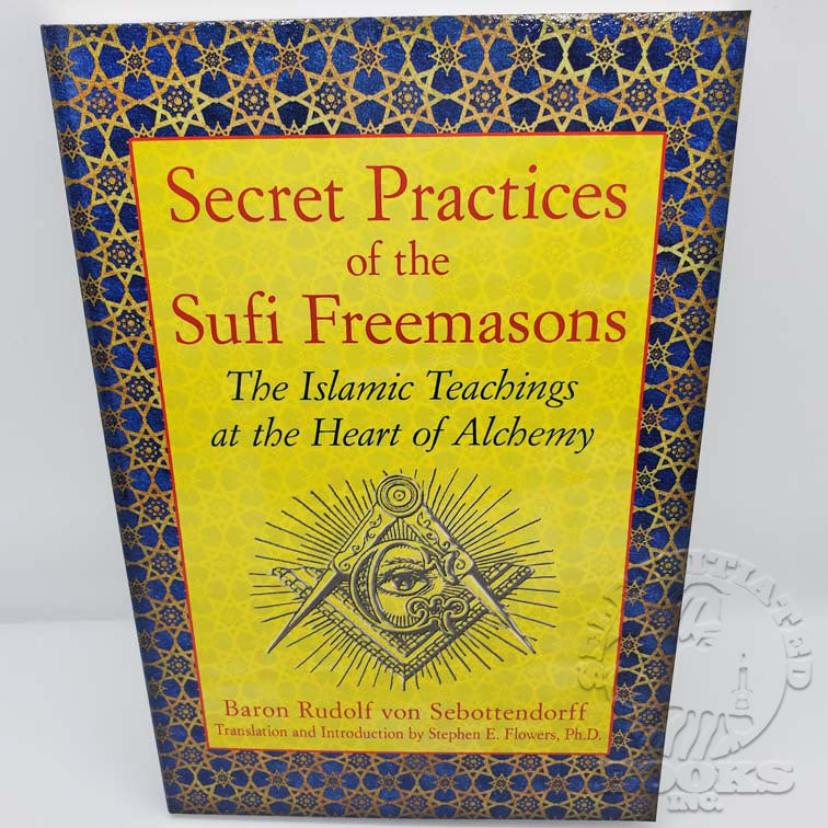 Secret Practices of the Sufi Freemasons: The Islamic Teachings at the Heart of Alchemy by Baron Rudolf Von Sebottendorff