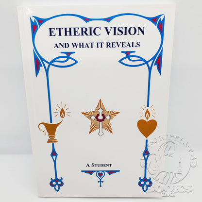 Etheric Vision and What It Reveals by A Student (of Max Heindel)