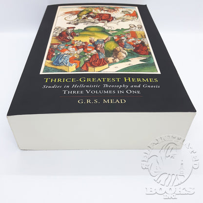 Thrice-Greatest Hermes: Studies in Hellenistic Theosophy and Gnosis: Three Volumes in One by G.R.S. Mead