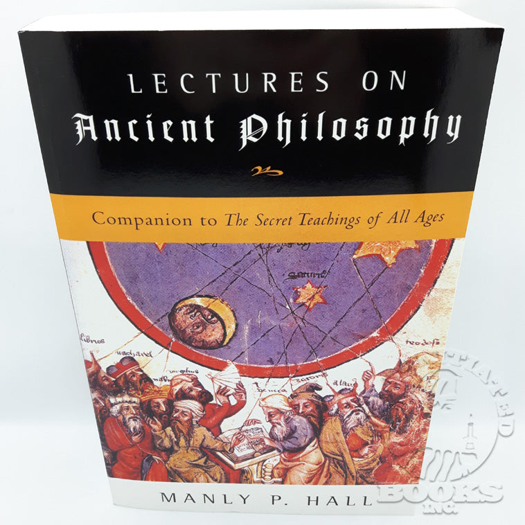 Lectures on Ancient Philosophy: Companion to The Secret Teachings of All Ages by Manly P. Hall