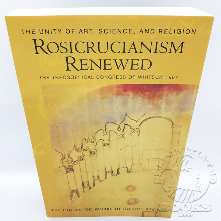 Rosicrucianism Renewed: The Unity of Art, Science, and Religion: The Theosophical Congress of Whitsun 1907 (Cw284) by Rudolf Steiner