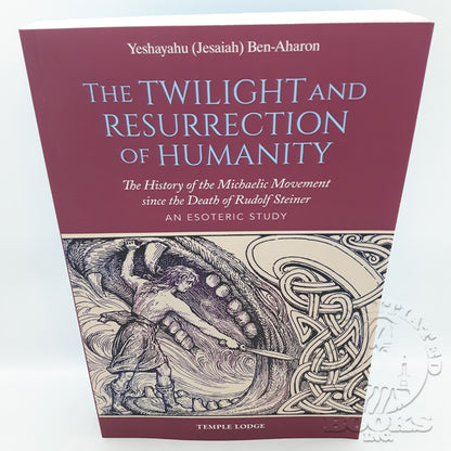 The Twilight and Resurrection of Humanity: The History of the Michaelic Movement Since the Death of Rudolf Steiner: An Esoteric Study by Yeshayahu (Jesaiah) Ben-Aharon