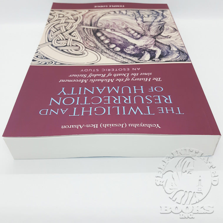 The Twilight and Resurrection of Humanity: The History of the Michaelic Movement Since the Death of Rudolf Steiner: An Esoteric Study by Yeshayahu (Jesaiah) Ben-Aharon