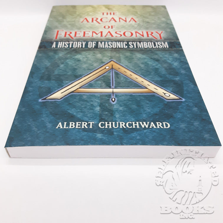 The Arcana of Freemasonry: A History of Masonic Symbolism by Albert Churchward